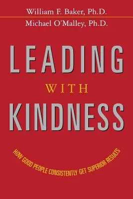 Kedvesen vezetni: Hogyan érnek el a jó emberek következetesen kiváló eredményeket - Leading with Kindness: How Good People Consistently Get Superior Results