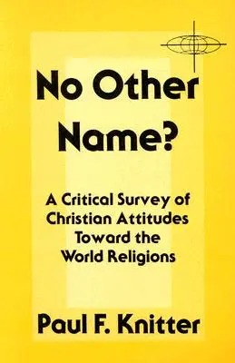 Nincs más név? A világvallásokhoz való keresztény viszonyulás kritikai áttekintése - No Other Name?: A Critical Survey of Christian Attitudes Toward the World Religions