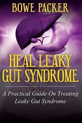 Gyógyítsd meg a szivárgó bél szindrómát: Gyakorlati útmutató a szivárgó bél szindróma kezeléséhez - Heal Leaky Gut Syndrome: A Practical Guide on Treating Leaky Gut Syndrome