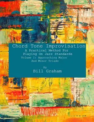 Akkordhang improvizáció: A Practical Method For Playing On Jazz Standards - Volume 1: Approaching Major And Minor Triads: Volume 1: Approaching - Chord Tone Improvisation: A Practical Method For Playing On Jazz Standards - Volume 1: Approaching Major And Minor Triads: Volume 1: Approaching