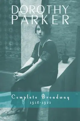 Dorothy Parker: Parker Parker: Complete Broadway, 1918-1923 - Dorothy Parker: Complete Broadway, 1918-1923
