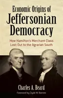 A Jeffersoni demokrácia gazdasági eredete: Hogyan veszített Hamilton kereskedő osztálya a déli agráriummal szemben? - Economic Origins of Jeffersonian Democracy: How Hamilton's Merchant Class Lost Out to the Agrarian South