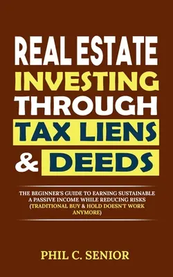 Ingatlanbefektetés adóhiteleken és okiratokon keresztül: The Beginner's Guide to Earning Sustainable A Passive Income While Reducing Risks (Hagyományos vásárlás & - Real Estate Investing Through Tax Liens & Deeds: The Beginner's Guide To Earning Sustainable A Passive Income While Reducing Risks (Traditional Buy &