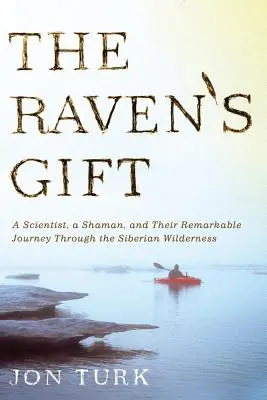 A holló ajándéka: Egy tudós, egy sámán és figyelemre méltó utazásuk a szibériai vadonban - The Raven's Gift: A Scientist, a Shaman, and Their Remarkable Journey Through the Siberian Wilderness