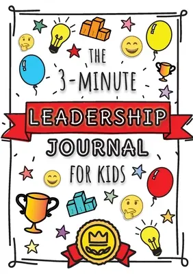 A 3 perces vezetői napló gyerekeknek: A Guide to Becoming a Confident and Positive Leader (Growth Mindset Journal for Kids) - The 3-Minute Leadership Journal for Kids: A Guide to Becoming a Confident and Positive Leader (Growth Mindset Journal for Kids)