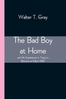 A rossz fiú otthon, és tapasztalatai a szerkesztőnek való megfelelési kísérletei 1885 - The Bad Boy at Home, and His Experiences in Trying to Become an Editor 1885