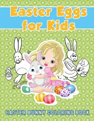 Húsvéti tojások gyerekeknek: Húsvéti nyuszi kifestőkönyv - Easter Eggs for Kids: Easter Bunny Coloring Book