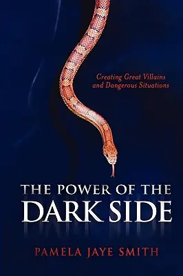 A sötét oldal hatalma: Nagyszerű gonosztevők, veszélyes helyzetek és drámai konfliktusok megteremtése - The Power of the Dark Side: Creating Great Villains, Dangerous Situations, & Dramatic Conflict