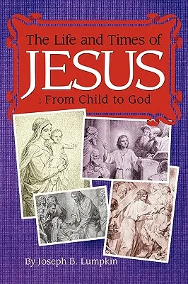 Jézus élete és kora: A gyermektől Istenig: A gyermekkori evangéliumokkal együtt - The Life and Times of Jesus: From Child to God: Including The Infancy Gospels