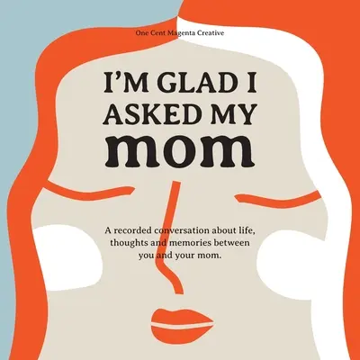 Örülök, hogy megkérdeztem anyámat: Anyukám életének, gondolatainak és inspirációinak interjúnaplója. - I'm Glad I Asked My Mom: A interview journal of my Moms life, thoughts and inspirations.