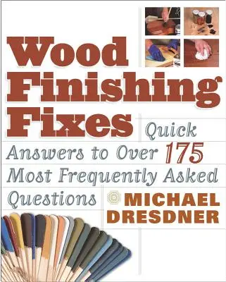Wood Finishing Fixes: Gyors válaszok több mint 175 leggyakrabban feltett kérdésre - Wood Finishing Fixes: Quick Answers to Over 175 Most Frequesntly Asked Q