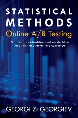 Statisztikai módszerek az online A/B tesztelésben: Statisztikák az adatvezérelt üzleti döntésekhez és a kockázatkezeléshez az e-kereskedelemben - Statistical Methods in Online A/B Testing: Statistics for data-driven business decisions and risk management in e-commerce