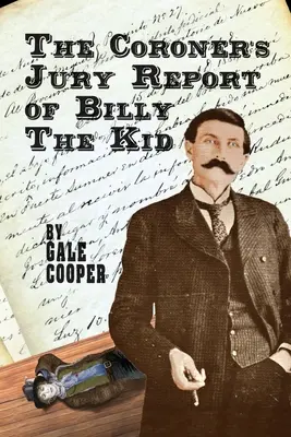 A halottkém jelentése Billy The Kidről: A vizsgálat, amely megpecsételte Billy Bonney és Pat Garrett hírnevét - The Coroner's Jury Report of Billy The Kid: The Inquest That Sealed The Fame of Billy Bonney And Pat Garrett