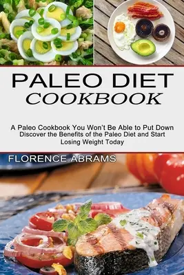 Paleo diéta szakácskönyv: Fedezze fel a paleo diéta előnyeit és kezdjen el fogyni még ma - Paleo Diet Cookbook: Discover the Benefits of the Paleo Diet and Start Losing Weight Today