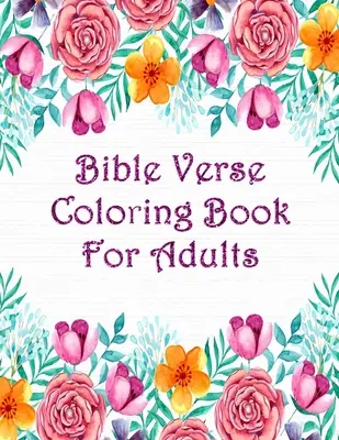 Biblia versek színezőkönyv felnőtteknek: Szentírási versek, hogy inspiráljon, ahogy színezed János, Példabeszédek, Zsoltárok és mások - Bible Verse Coloring Book For Adults: Scripture Verses To Inspire As You Color John, Proverbs, Psalm And Others