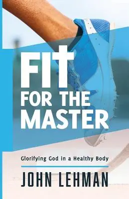 Fit for the Master: Isten dicsőítése egészséges testben - Fit for the Master: Glorifying God in a Healthy Body