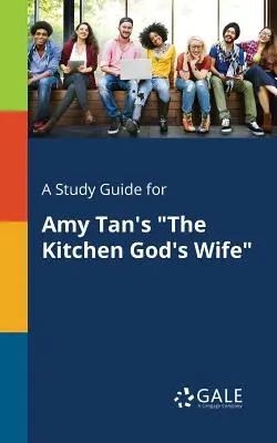 Tanulmányi útmutató Amy Tan: A konyha Isten felesége című művéhez - A Study Guide for Amy Tan's the Kitchen God's Wife