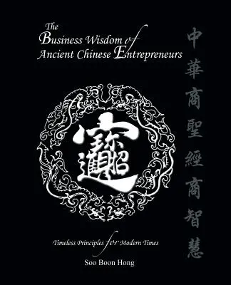 Az ősi kínai vállalkozók üzleti bölcsessége: Időtlen elvek a modern időkben - The Business Wisdom of Ancient Chinese Entrepreneurs: Timeless Principles for Modern Times