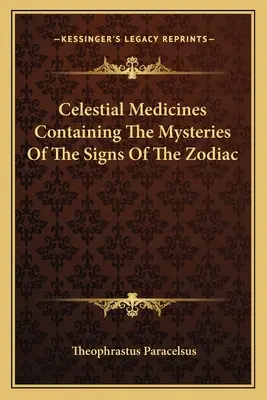 Az állatövi jegyek rejtelmeit tartalmazó égi gyógymódok - Celestial Medicines Containing the Mysteries of the Signs of the Zodiac