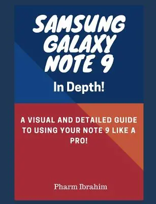 Samsung Galaxy Note 9 a mélyben! Vizuális és részletes útmutató a Note 9 profi használatához! - Samsung Galaxy Note 9 in Depth!: A Visual and Detailed Guide to Using Your Note 9 Like a Pro!