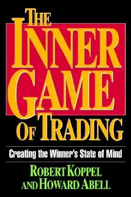 A kereskedés belső játéka: A győztes tudatállapot megteremtése - The Inner Game of Trading: Creating the Winneras State of Mind