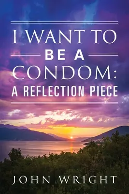 Óvszer akarok lenni: Egy elmélkedő darab - I Want to Be a Condom: A Reflection Piece