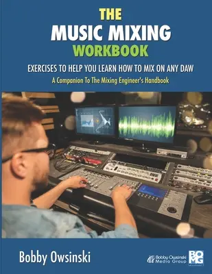 The Music Mixing Workbook: Gyakorlatok, amelyek segítenek megtanulni a keverést bármely DAW-n. - The Music Mixing Workbook: Exercises To Help You Learn How To Mix On Any DAW