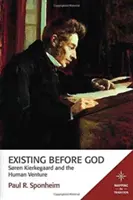 Létezés Isten előtt: Sren Kierkegaard és az emberi vállalkozás - Existing Before God: Sren Kierkegaard and the Human Venture