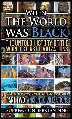 Amikor a világ fekete volt második rész: A világ első civilizációinak el nem mondott története - Ősi civilizációk - When the World Was Black Part Two: The Untold History of the World's First Civilizations - Ancient Civilizations