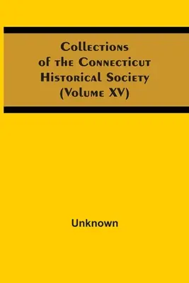 A Connecticuti Történelmi Társaság gyűjteményei (Xv. kötet) - Collections Of The Connecticut Historical Society (Volume Xv)