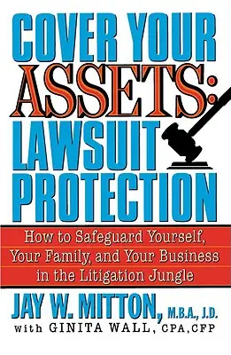 Fedezd a vagyonodat! Peres védelem: Hogyan védheti meg magát, családját és vállalkozását a peres ügyek dzsungelében? - Cover Your Assets: Lawsuit Protection: How to Safeguard Yourself, Your Family, and Your Business in the Litigation Jungle