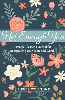 Nem vagy eléggé te - Egy emberbarát naplója az értéked és az értéked visszaszerzéséhez - Not Enough You - A People-Pleaser's Journal for Recapturing Your Value and Worth