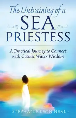 Egy tengeri papnő kiképzetlensége: Gyakorlati utazás a kozmikus vízi bölcsességhez való kapcsolódáshoz - Untraining of a Sea Priestess: A Practical Journey to Connect with Cosmic Water Wisdom