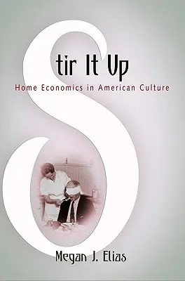 Stir it Up: Home Economics in American Culture (Keverd fel: A háztartási gazdaságtan az amerikai kultúrában) - Stir It Up: Home Economics in American Culture