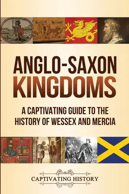 Angolszász királyságok: A Captivating Guide to the History of Wessex and Mercia - Anglo-Saxon Kingdoms: A Captivating Guide to the History of Wessex and Mercia