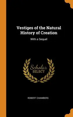 A teremtés természetrajzának emlékei: Egy folytatással - Vestiges of the Natural History of Creation: With a Sequel