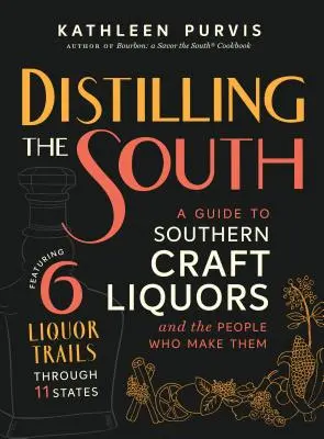 A Dél lepárlása: A Guide to Southern Craft Liquors and the People Who Make The People Who Make Them - Distilling the South: A Guide to Southern Craft Liquors and the People Who Make Them