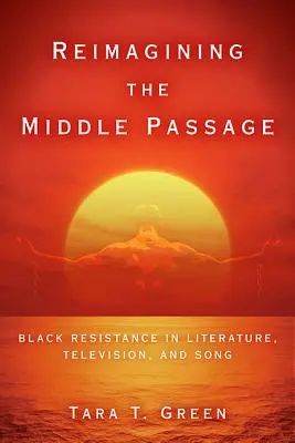 A középső útvonal újragondolása: Fekete ellenállás az irodalomban, a televízióban és a dalokban - Reimagining the Middle Passage: Black Resistance in Literature, Television, and Song