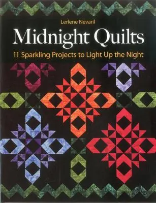 Midnight Quilts (Éjféli takarók): 11 sziporkázó projekt az éjszaka megvilágítására - Midnight Quilts: 11 Sparkling Projects to Light Up the Night