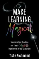 Varázslatos tanulás: Alakítsa át a tanítást, és teremtsen felejthetetlen élményeket az osztályteremben! - Make Learning Magical: Transform Your Teaching and Create Unforgettable Experiences in Your Classroom