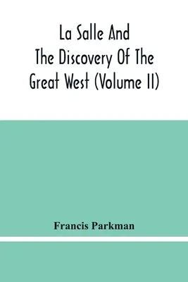 La Salle és a nagy nyugat felfedezése (Ii. kötet) - La Salle And The Discovery Of The Great West (Volume Ii)