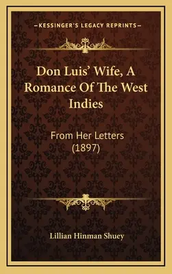 Don Luis felesége, egy nyugat-indiai románc: From Her Letters (1897) - Don Luis' Wife, a Romance of the West Indies: From Her Letters (1897)