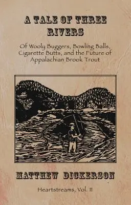 A Tale of Three Rivers: , 2: A gyapjas bogarakról, bowlinggolyókról, cigarettacsikkekről és az appalache-i patakpisztráng jövőjéről - A Tale of Three Rivers: , 2: Of Wooly Buggers, Bowling Balls, Cigarette Butts, and the Future of Appalachian Brook Trout