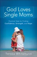 Isten szereti az egyedülálló anyákat: Gyakorlati segítség az önbizalom, az erő és a remény megtalálásához - God Loves Single Moms: Practical Help for Finding Confidence, Strength, and Hope