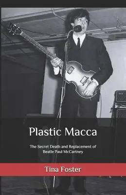 Plastic Macca: A Beatle Paul McCartney titkos halála és pótlása - Plastic Macca: The Secret Death and Replacement of Beatle Paul McCartney