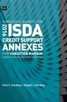 A Practical Guide to the 2016 Isda Credit Support Annexes for Variation Margin Under English and New York Law (Gyakorlati útmutató a 2016-os Isda hiteltámogatási mellékletekhez) - A Practical Guide to the 2016 Isda Credit Support Annexes for Variation Margin Under English and New York Law