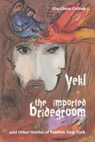 Yekl, az importált vőlegény és más jiddis New York-i történetek - Yekl, the Imported Bridegroom, and Other Stories of Yiddish New York