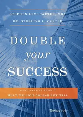 Duplázd meg a sikeredet: A több millió dolláros üzlet felépítésének elvei - Double Your Success: Principles to Build a Multimillion-Dollar Business