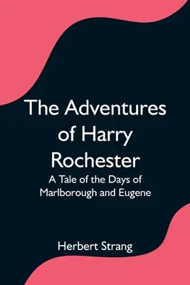 Harry Rochester kalandjai: Marlborough és Eugene napjainak története - The Adventures of Harry Rochester: A Tale of the Days of Marlborough and Eugene