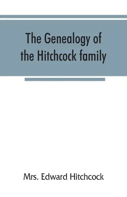 A Hitchcock család genealógiája, akik Matthias Hitchcocktól (East Haven, Conn.) és Luke Hitchcocktól (Wethersfield, Conn.) származnak. - The genealogy of the Hitchcock family, who are descended from Matthias Hitchcock of East Haven, Conn., and Luke Hitchcock of Wethersfield, Conn